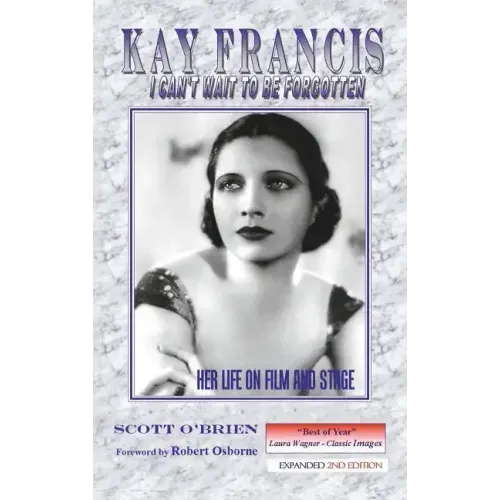 Kay Francis: I Can't Wait to Be Forgotten: Her Life on Film and Stage