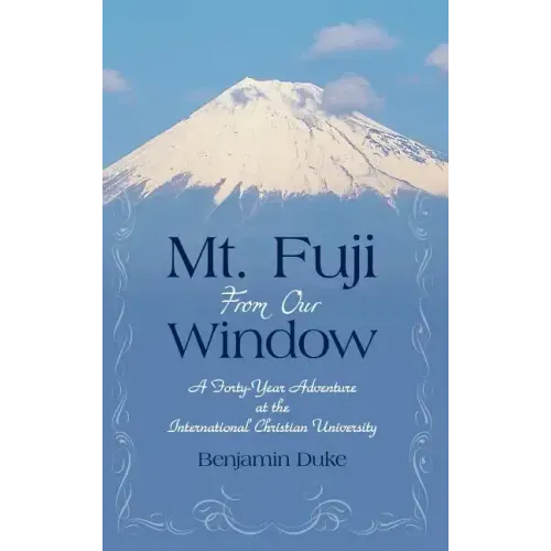 Mt. Fuji from Our Window: A Forty-Year Adventure at the International Christian University
