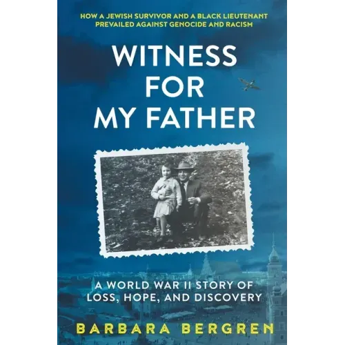 Witness For My Father: A World War II Story Of Loss, Hope, And Discovery