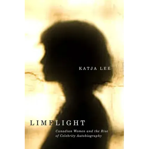 Limelight: Canadian Women and the Rise of Celebrity Autobiography