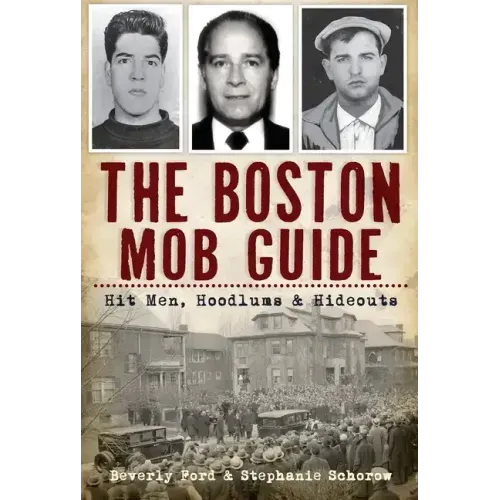 The Boston Mob Guide: Hit Men, Hoodlums & Hideouts