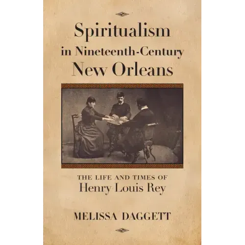 Spiritualism in Nineteenth-Century New Orleans: The Life and Times of Henry Louis Rey