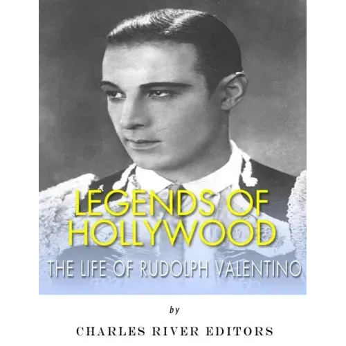 Legends of Hollywood: The Life of Rudolph Valentino