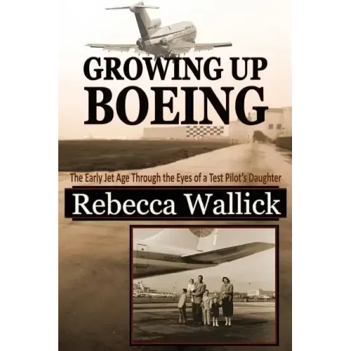 Growing Up Boeing: The Early Jet Age Through the Eyes of a Test Pilot's Daughter