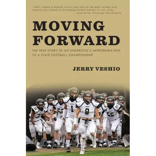 Moving Forward: The True Story of an Underdog's Improbable Run to a State Football Championship