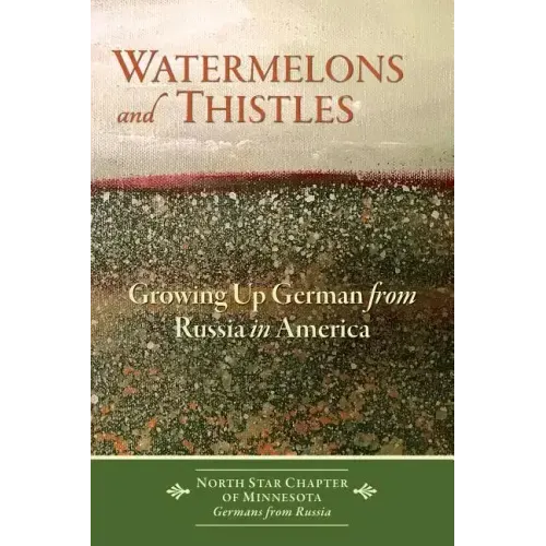 Watermelons and Thistles: Growing Up German from Russia in America