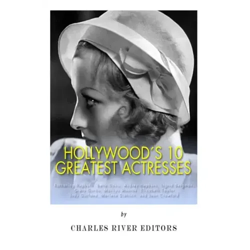Hollywood's 10 Greatest Actresses: Katharine Hepburn, Bette Davis, Audrey Hepburn, Ingrid Bergman, Greta Garbo, Marilyn Monroe, Elizabeth Taylor, Judy