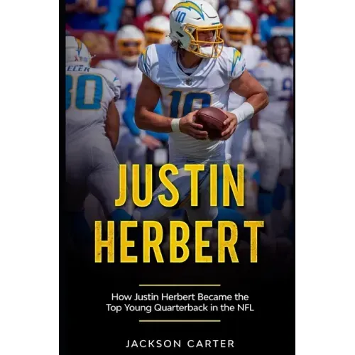 Justin Herbert: How Justin Herbert Became the Top Young Quarterback in the NFL
