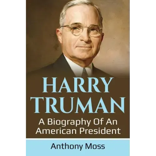 Harry Truman: A biography of an American President