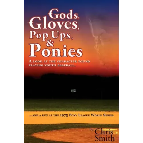 Gods, Gloves, Popups, & Ponies: A Look at the Character Found Playing Youth Baseball...and a Run at the 1975 Pony League World Series