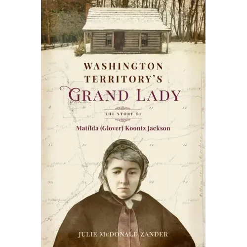Washington Territory's Grand Lady: The Story of Matilda (Glover) Koontz Jackson