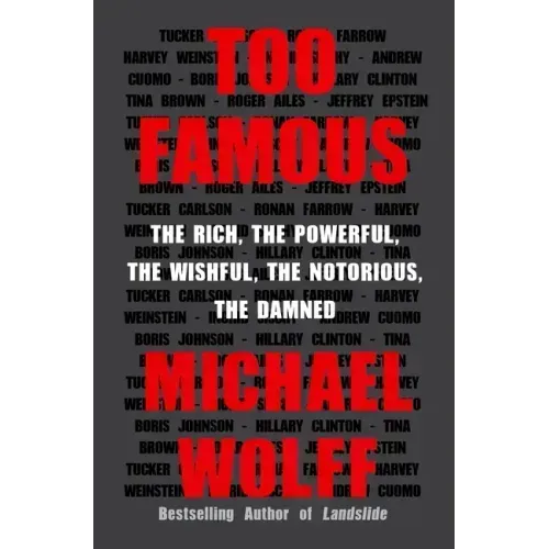Too Famous: The Rich, the Powerful, the Wishful, the Notorious, the Damned