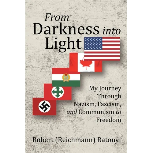 From Darkness into Light: My Journey Through Nazism, Fascism, and Communism to Freedom - Paperback