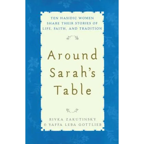 Around Sarah's Table: Ten Hasidic Women Share Their Stories of Life, Fai