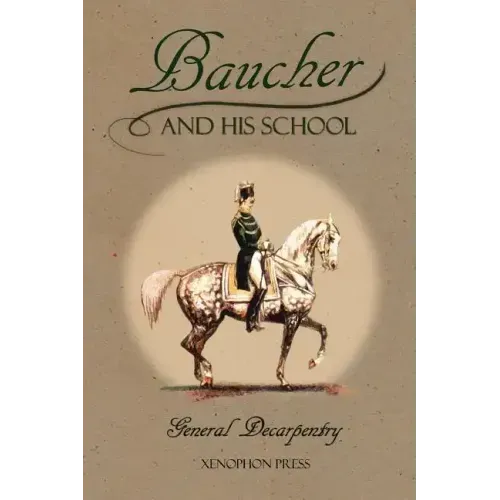 Baucher and His School: With Appendix I: Recollections From LOUIS RUL and EUGÈNE CARON With Appendix II: Commentary by LOUIS SEEGER From his pamphlet: