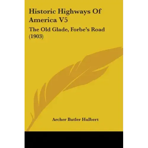 Historic Highways Of America V5: The Old Glade, Forbe's Road (1903)