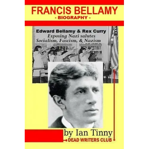 Francis Bellamy Biography - Edward Bellamy, Rex Curry exposing Nazi salutes, Socialism, Fascism, Nazism: Pointer Institute