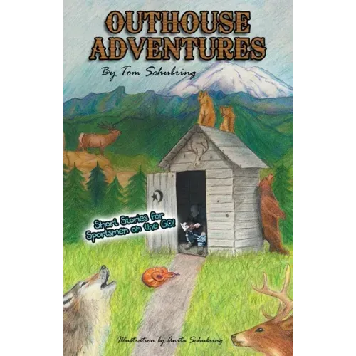 Outhouse Adventures: Short Stories for Sportsmen on the Go!