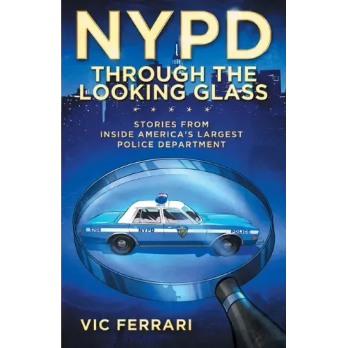 NYPD: Through the Looking Glass: Stories From Inside Americas Largest Police Department