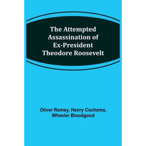 The Attempted Assassination of ex-President Theodore Roosevelt