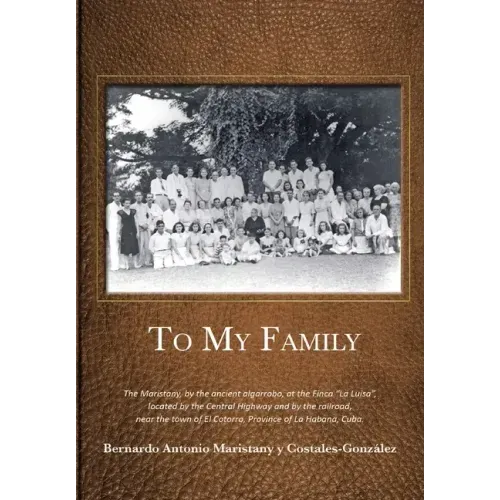 To My Family: The Maristany, by the ancient algarrobo, at the Finca "La Luisa", located by the Central Highway and by the railroad,