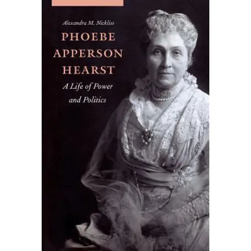 Phoebe Apperson Hearst: A Life of Power and Politics