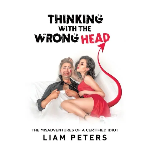 Thinking With the Wrong Head: The Misadventures of a Certified Idiot