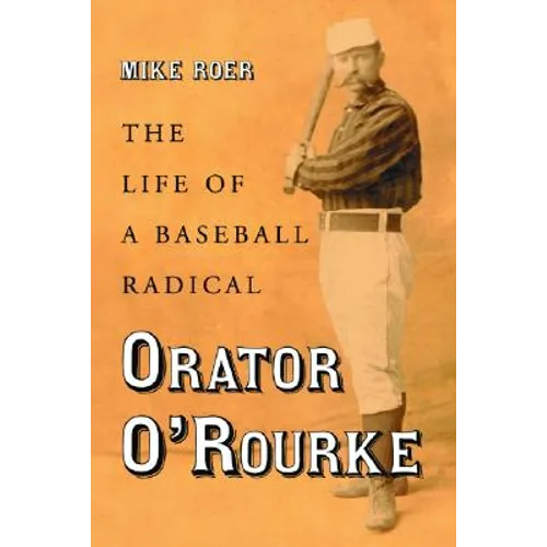 Orator O'Rourke: The Life of a Baseball Radical
