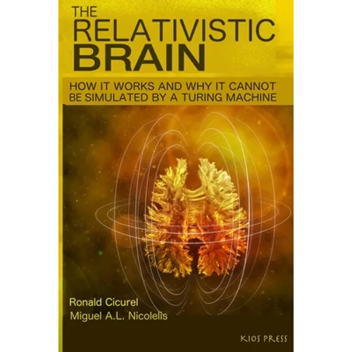 The Relativistic Brain: How it works and why it cannot be simulated by a Turing machine