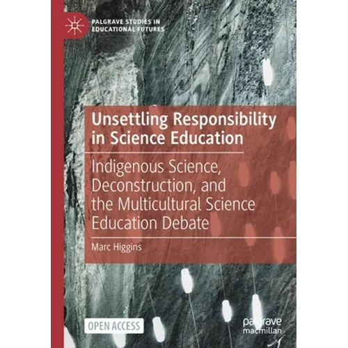 Unsettling Responsibility in Science Education: Indigenous Science, Deconstruction, and the Multicultural Science Education Debate
