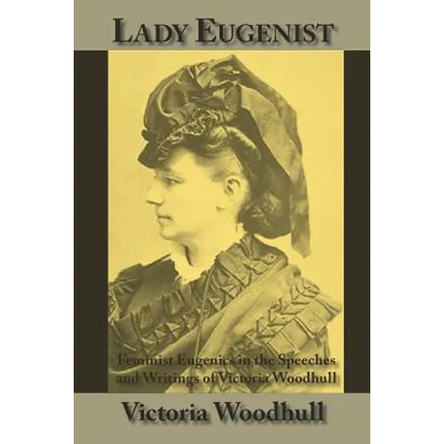 Lady Eugenist: Feminist Eugenics in the Speeches and Writings of Victoria Woodhull