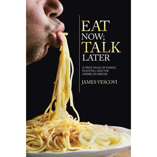 Eat Now; Talk Later: 52 True Tales of Family, Feasting, and the American Experience