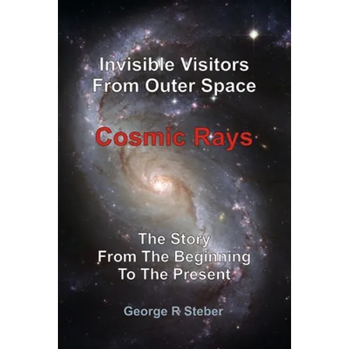 Cosmic Rays: Invisible Visitors From Outer Space