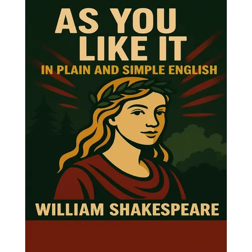 As You Like It in Plain and Simple English: A Modern Translation and the Original Version