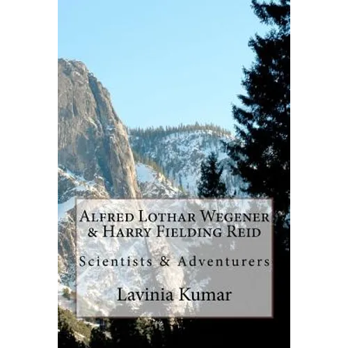 Alfred Lothar Wegener & Harry Fielding Reid: Scientists & Adventurers
