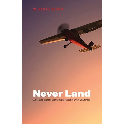 Never Land: Adventures, Wonder, and One World Record in a Very Small Plane