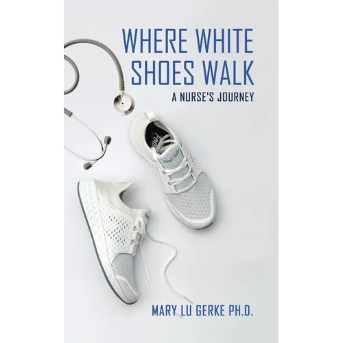 Where White Shoes Walk: A Nurse's Journey