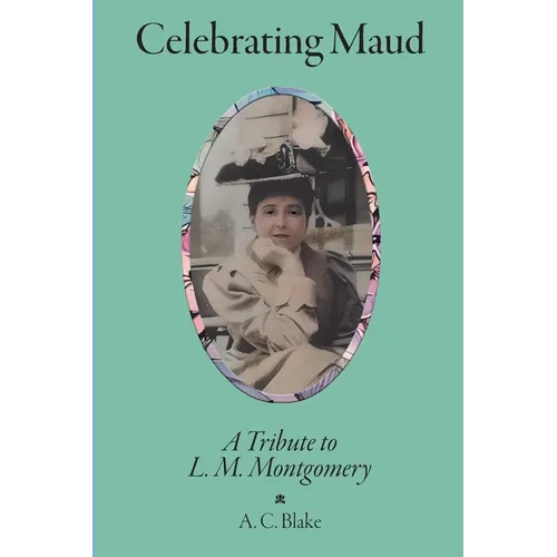 Celebrating Maud: A Tribute to L.M. Montgomery