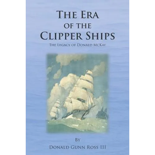 The Era of the Clipper Ships: The Legacy of Donald McKay