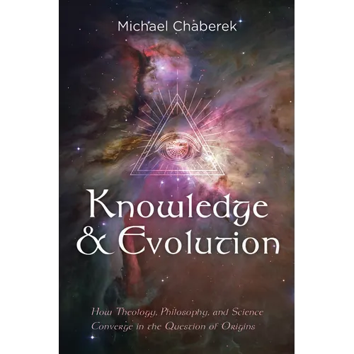 Knowledge and Evolution: How Theology, Philosophy, and Science Converge in the Question of Origins