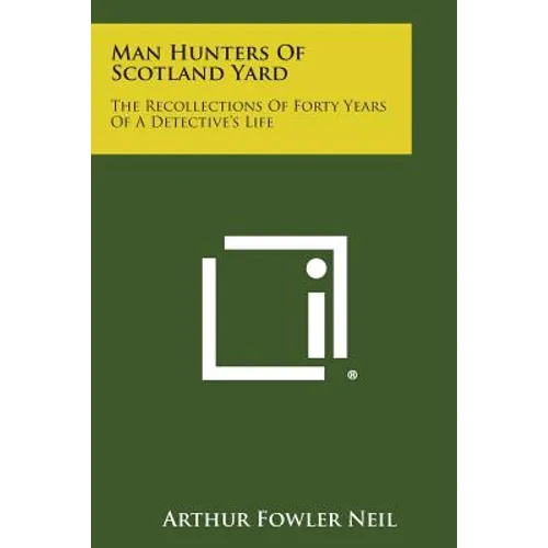 Man Hunters of Scotland Yard: The Recollections of Forty Years of a Detective's Life