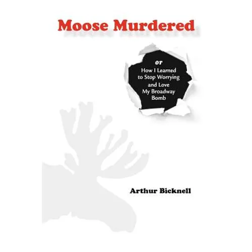 Moose Murdered: How I Learned to Stop Worrying and Love My Broadway Bomb