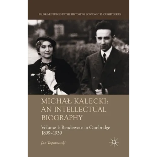 Michal Kalecki: An Intellectual Biography: Volume I Rendezvous in Cambridge 1899-1939