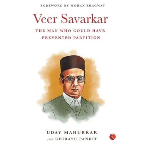 Veer Savarkar the Man Who Could Have Prevented Partition