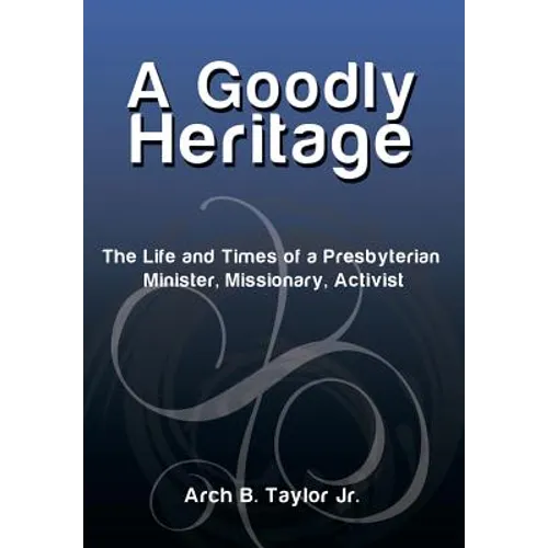 A Goodly Heritage: The Life and Times of a Presbyterian Minister, Missionary, Activist