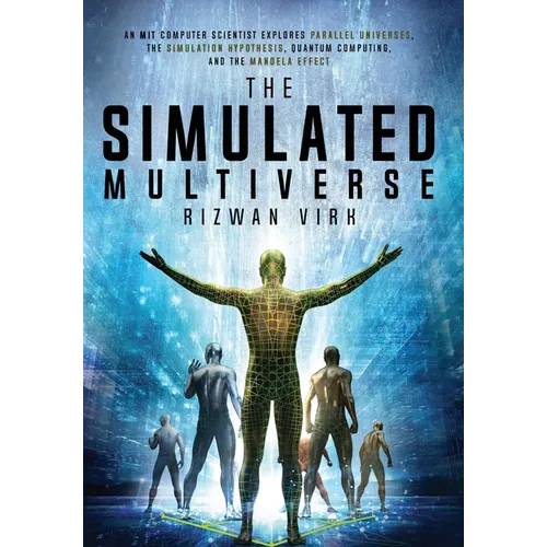 The Simulated Multiverse: An MIT Computer Scientist Explores Parallel Universes, the Simulation Hypothesis, Quantum Computing and the Mandela Effect