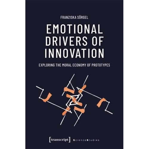 Emotional Drivers of Innovation: Exploring the Moral Economy of Prototypes
