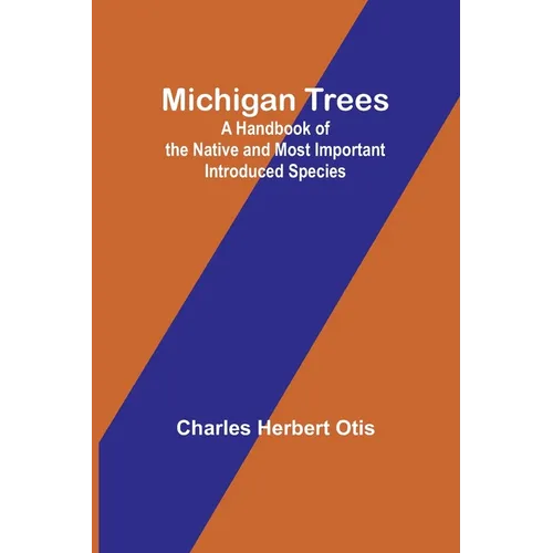 Michigan Trees: A Handbook of the Native and Most Important Introduced Species
