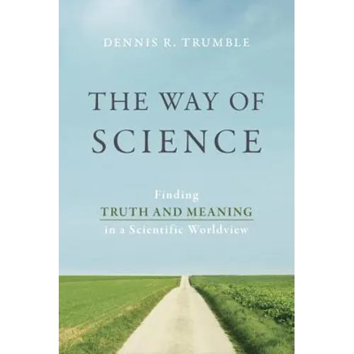 The Way of Science: Finding Truth and Meaning in a Scientific Worldview