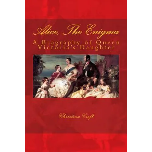 Alice, The Enigma: Queen Victoria's Daughter